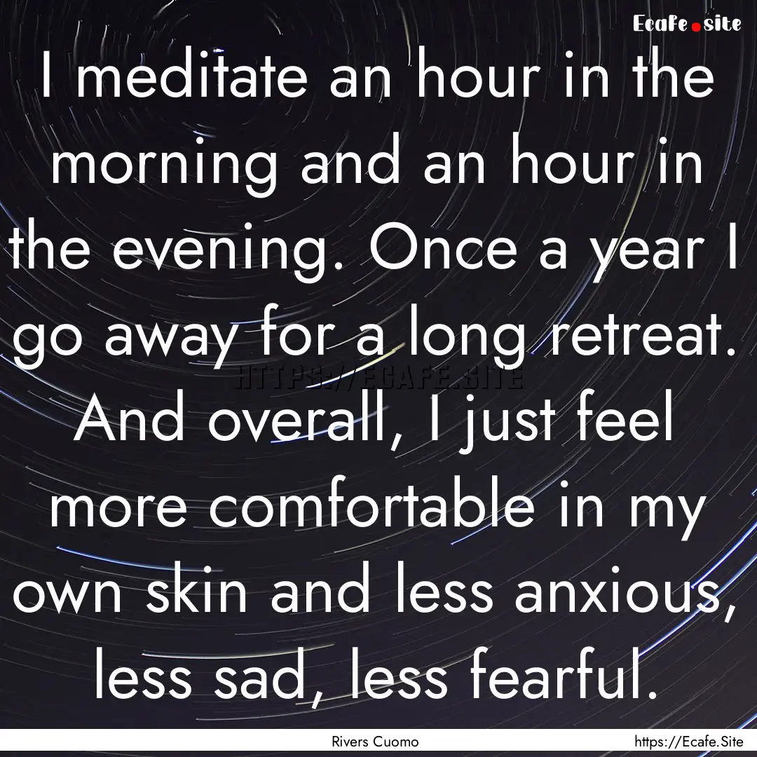 I meditate an hour in the morning and an.... : Quote by Rivers Cuomo