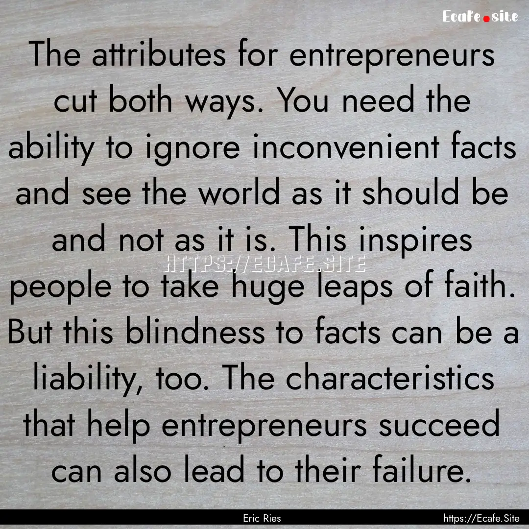 The attributes for entrepreneurs cut both.... : Quote by Eric Ries