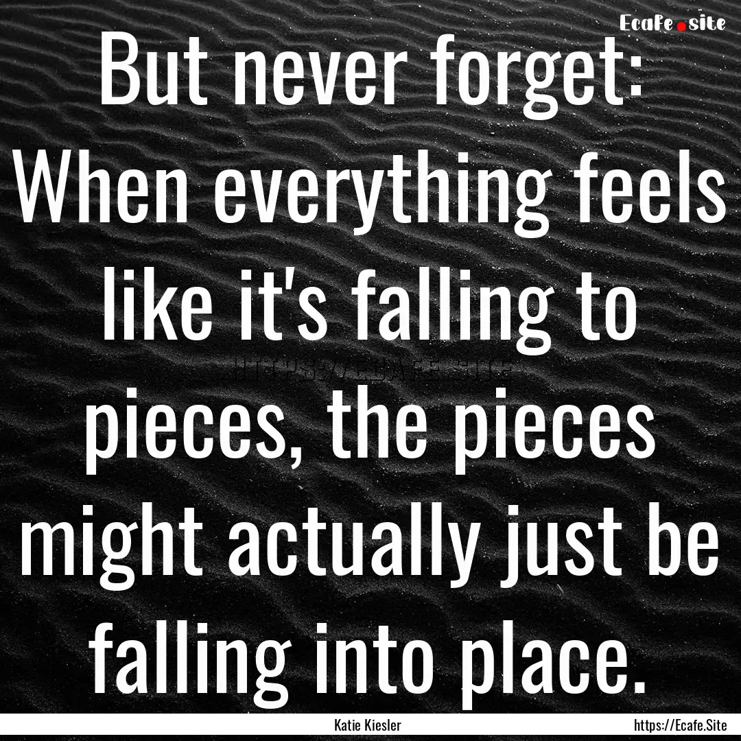 But never forget: When everything feels like.... : Quote by Katie Kiesler