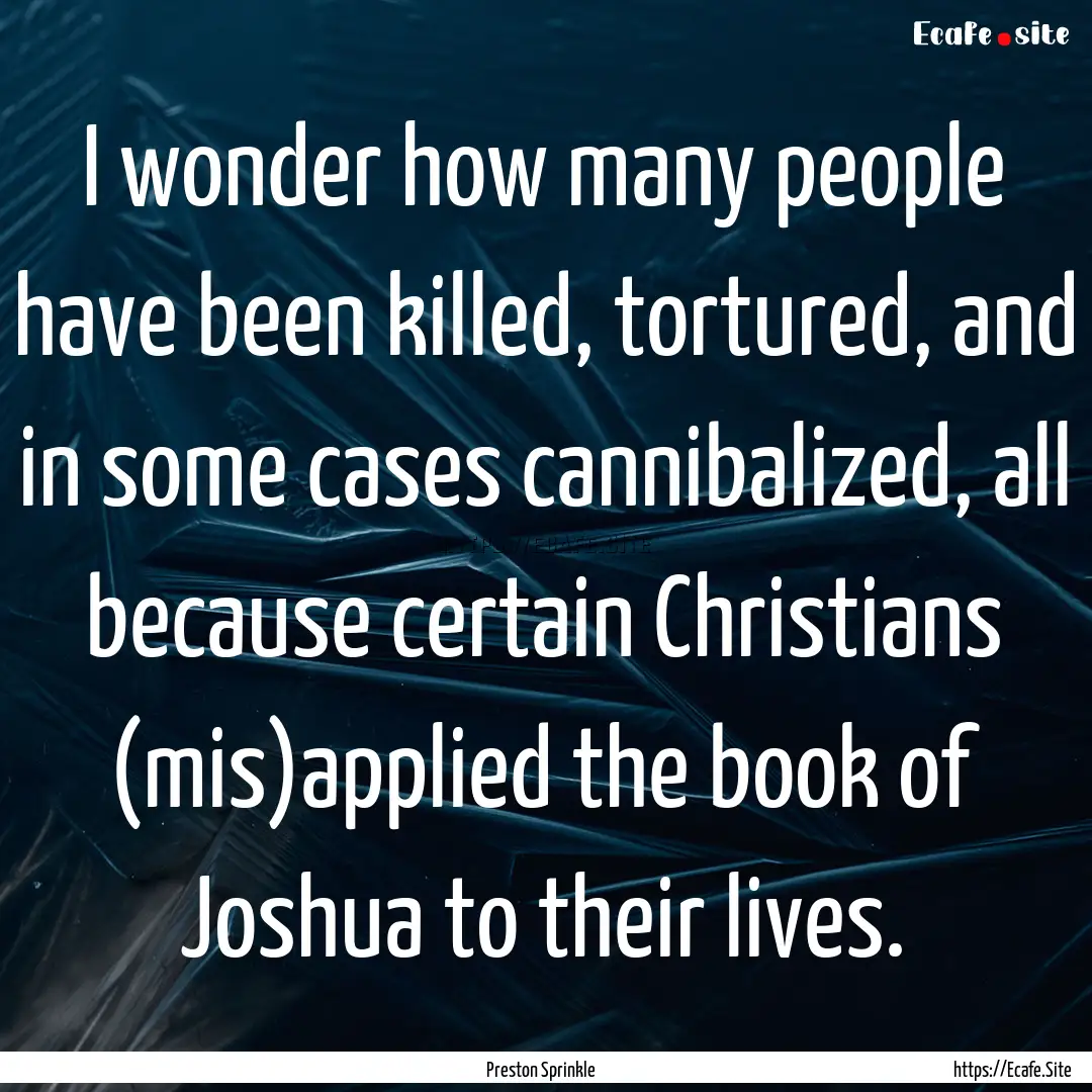 I wonder how many people have been killed,.... : Quote by Preston Sprinkle