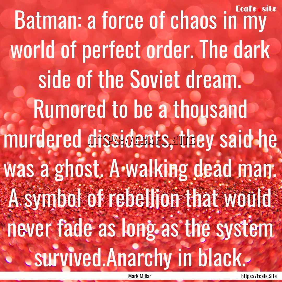 Batman: a force of chaos in my world of perfect.... : Quote by Mark Millar