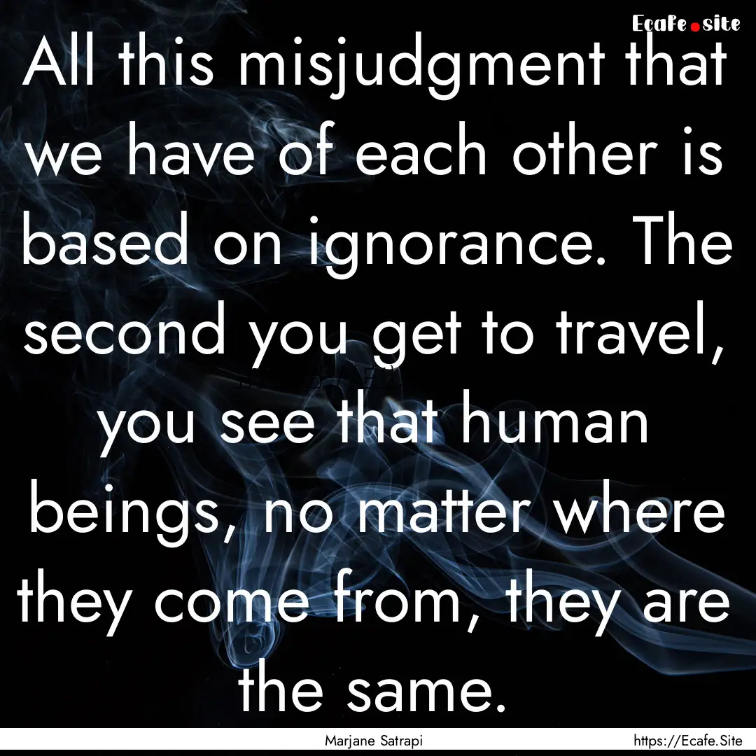 All this misjudgment that we have of each.... : Quote by Marjane Satrapi