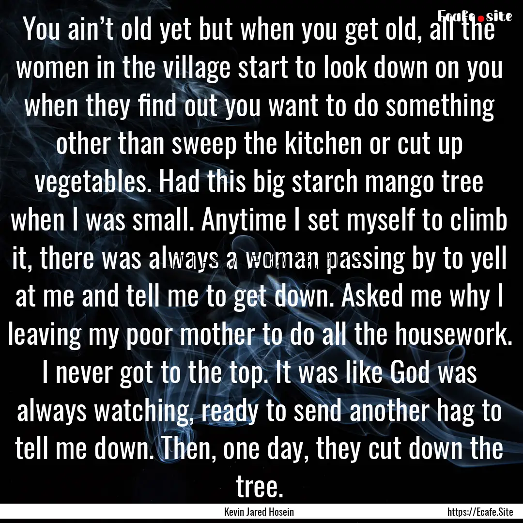 You ain’t old yet but when you get old,.... : Quote by Kevin Jared Hosein