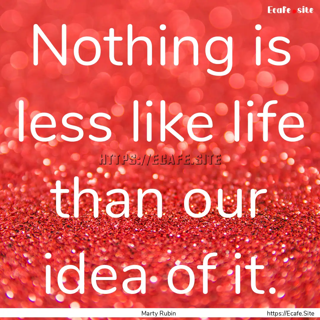 Nothing is less like life than our idea of.... : Quote by Marty Rubin