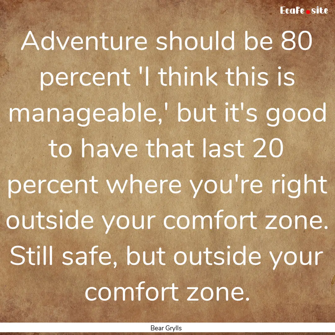 Adventure should be 80 percent 'I think this.... : Quote by Bear Grylls