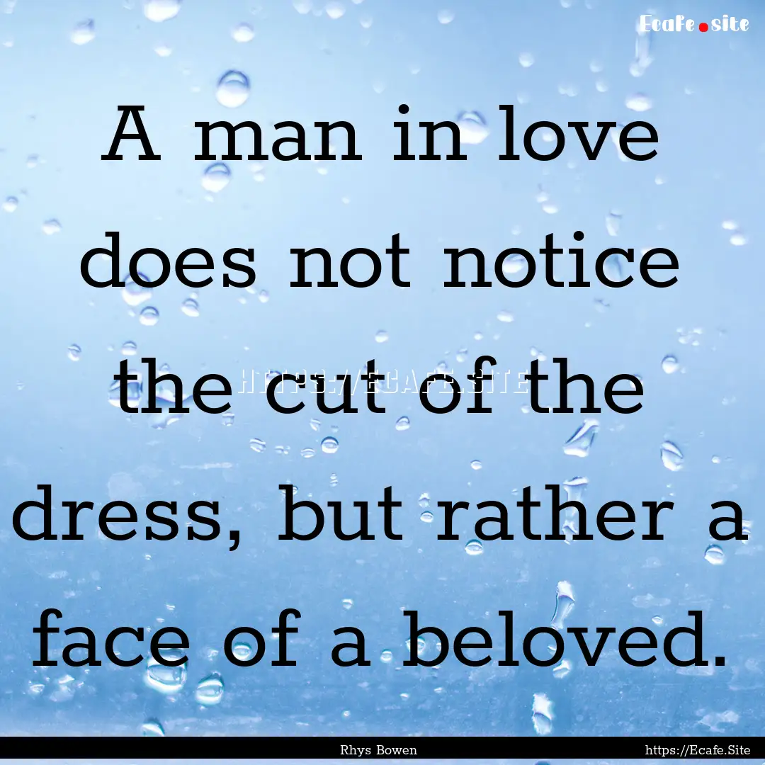 A man in love does not notice the cut of.... : Quote by Rhys Bowen