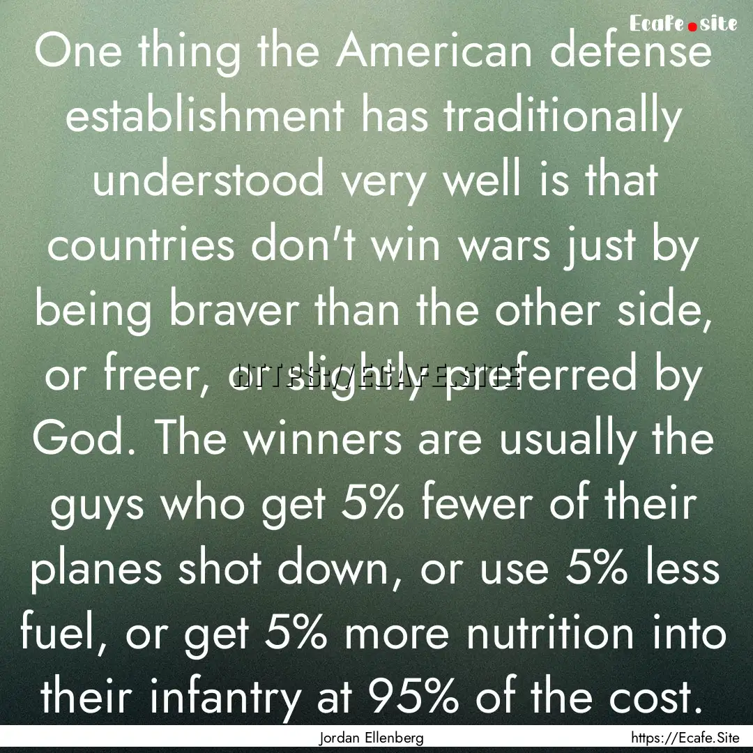 One thing the American defense establishment.... : Quote by Jordan Ellenberg