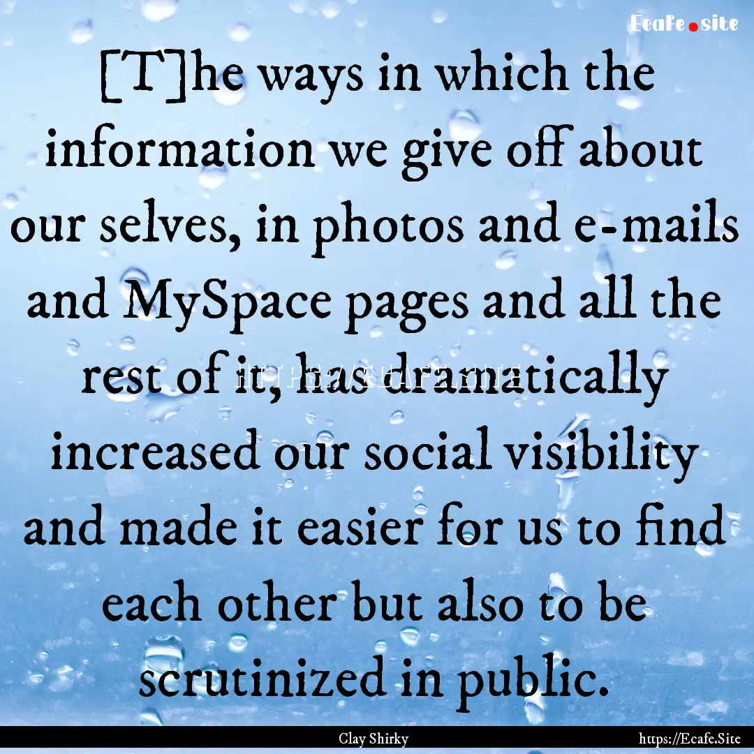 [T]he ways in which the information we give.... : Quote by Clay Shirky