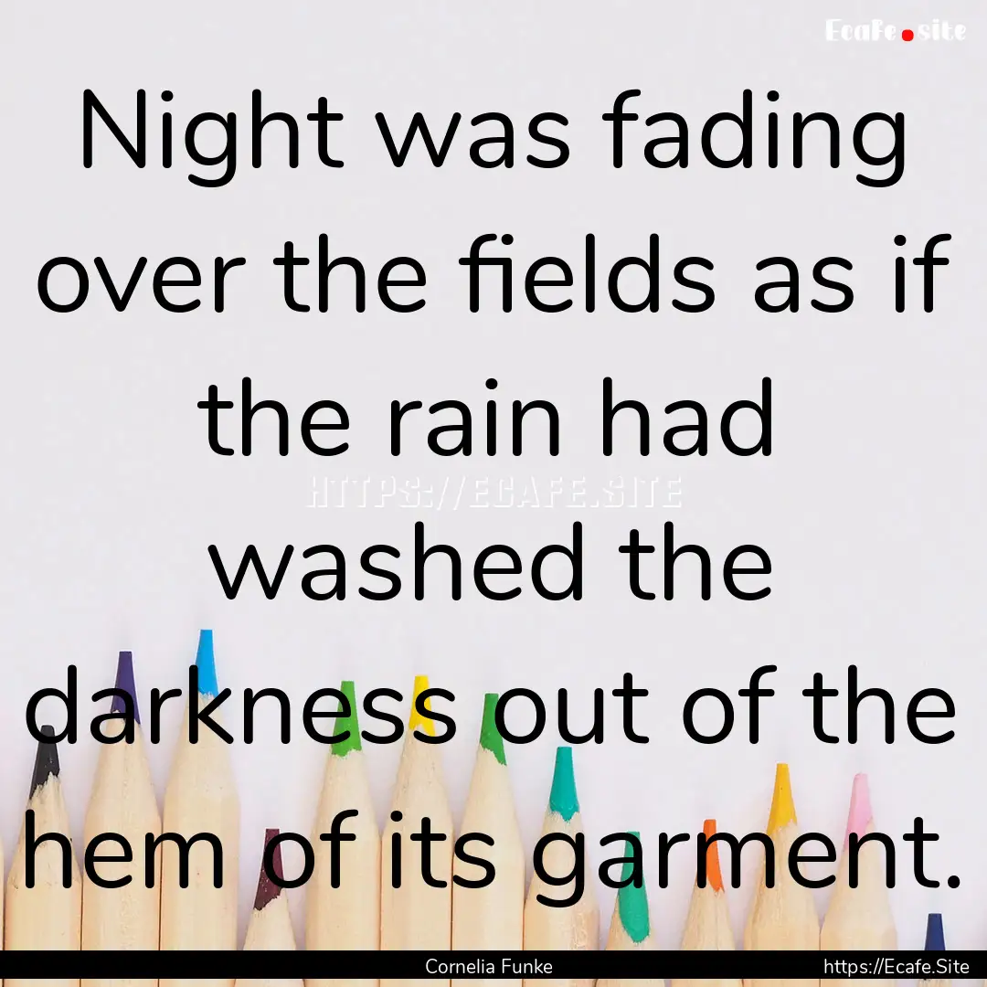 Night was fading over the fields as if the.... : Quote by Cornelia Funke