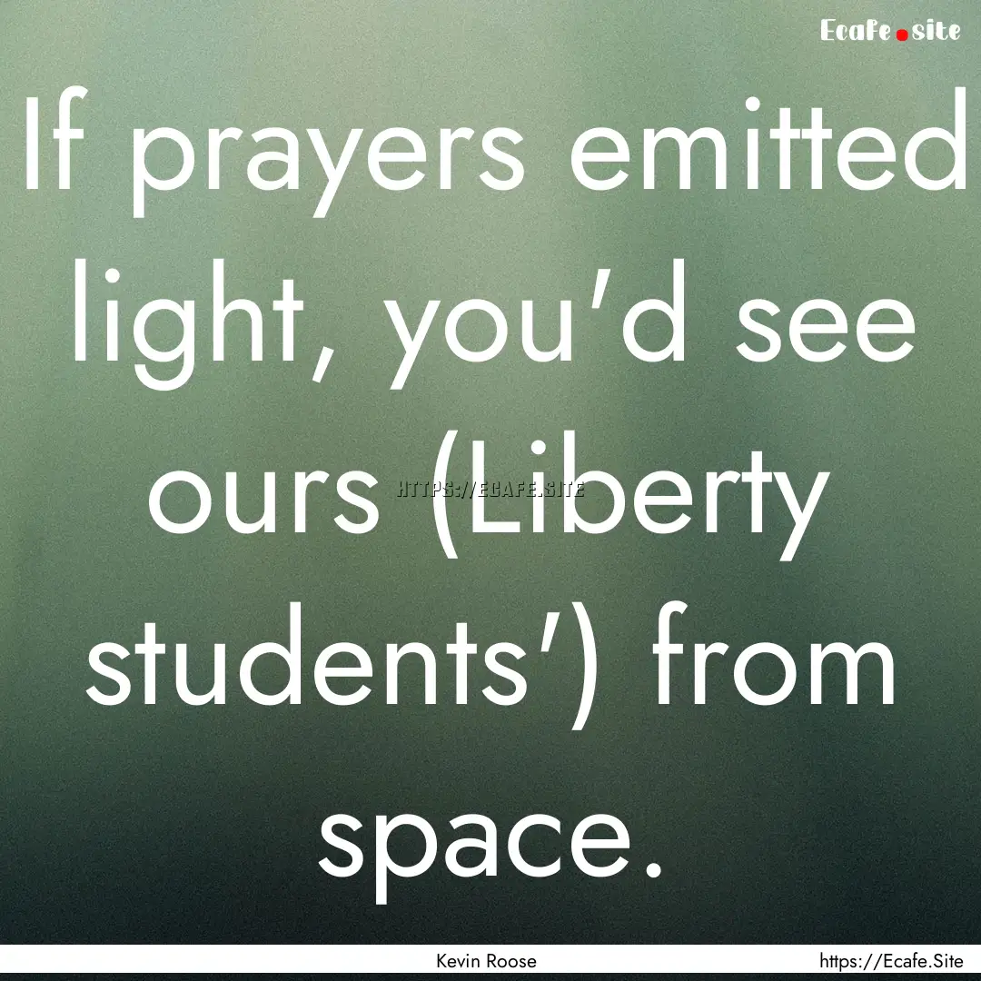 If prayers emitted light, you'd see ours.... : Quote by Kevin Roose