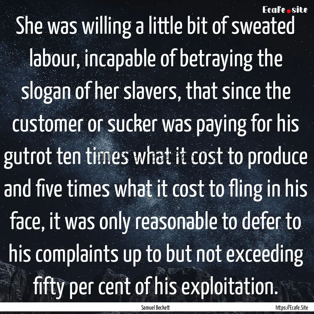 She was willing a little bit of sweated labour,.... : Quote by Samuel Beckett