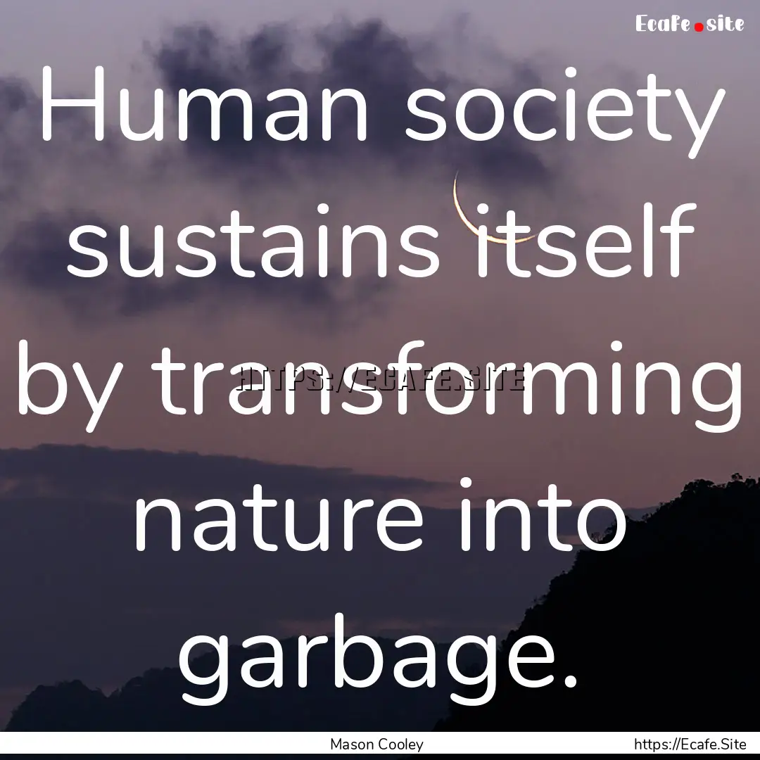 Human society sustains itself by transforming.... : Quote by Mason Cooley