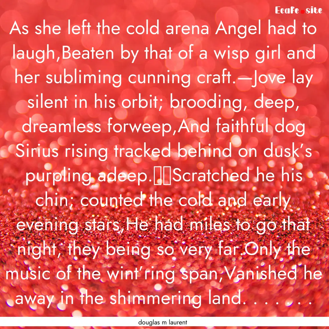 As she left the cold arena Angel had to laugh,Beaten.... : Quote by douglas m laurent