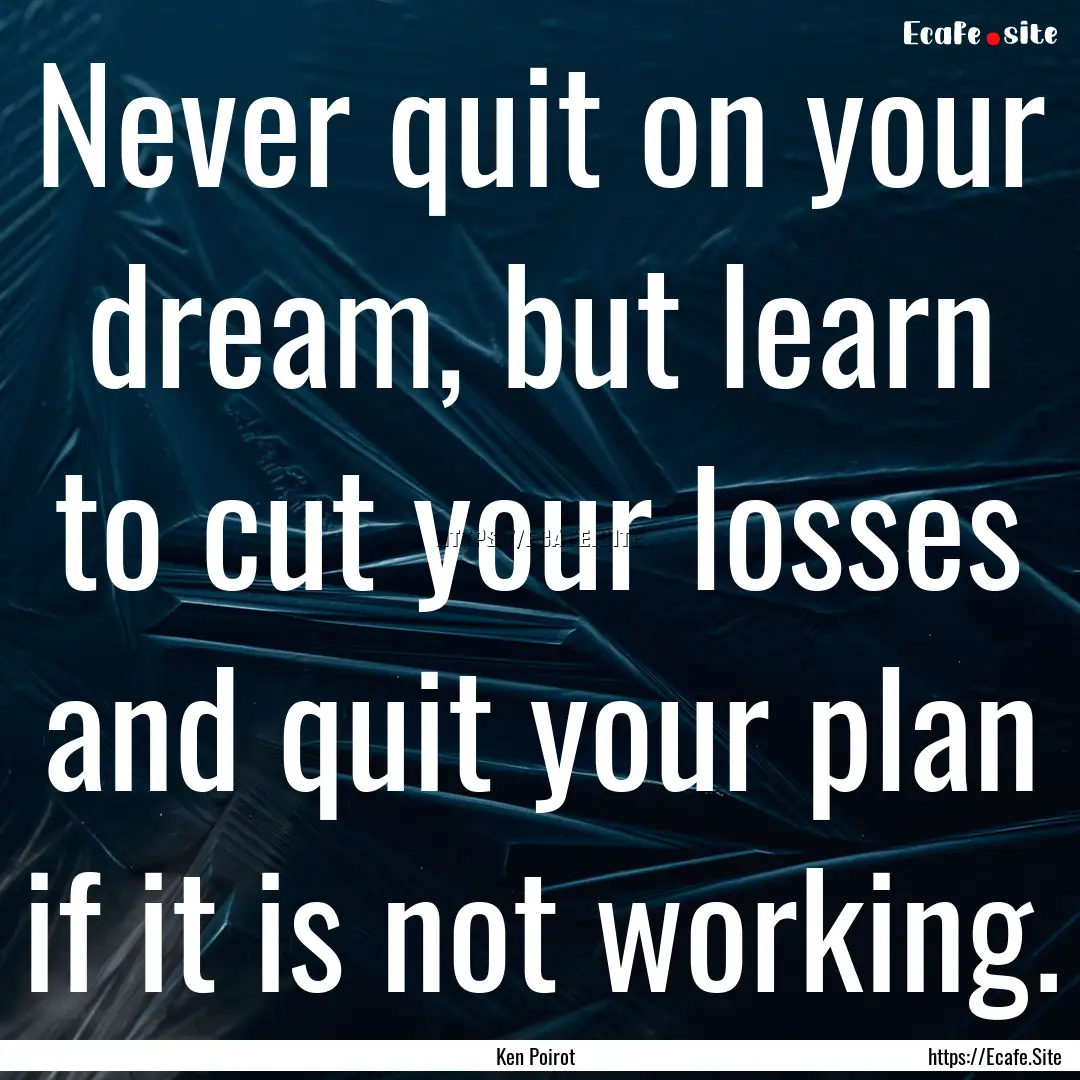 Never quit on your dream, but learn to cut.... : Quote by Ken Poirot