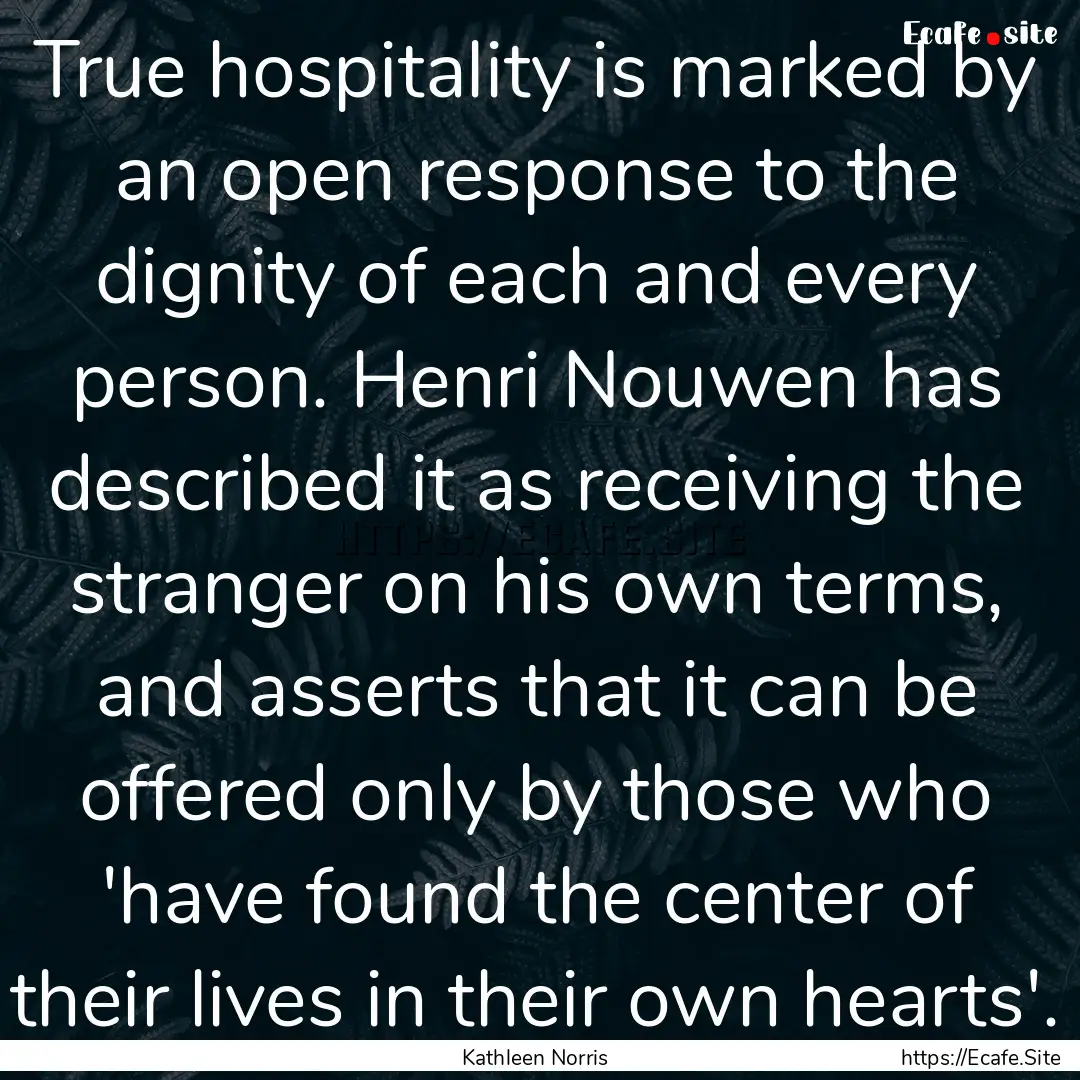 True hospitality is marked by an open response.... : Quote by Kathleen Norris