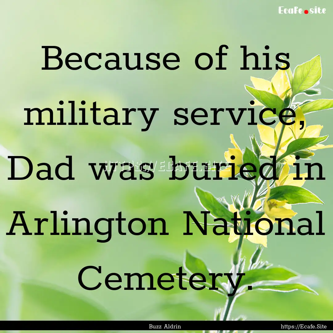 Because of his military service, Dad was.... : Quote by Buzz Aldrin