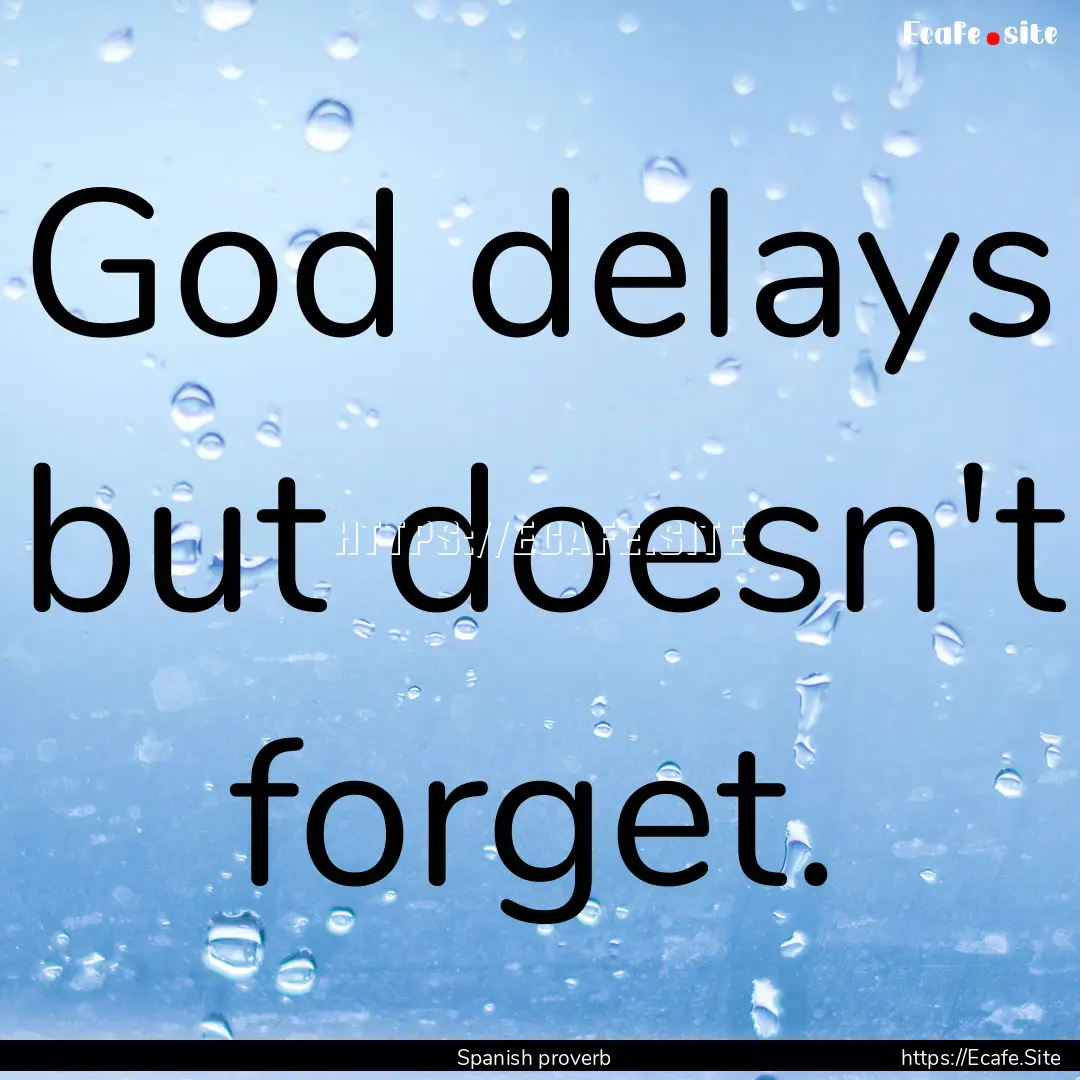 God delays but doesn't forget. : Quote by Spanish proverb