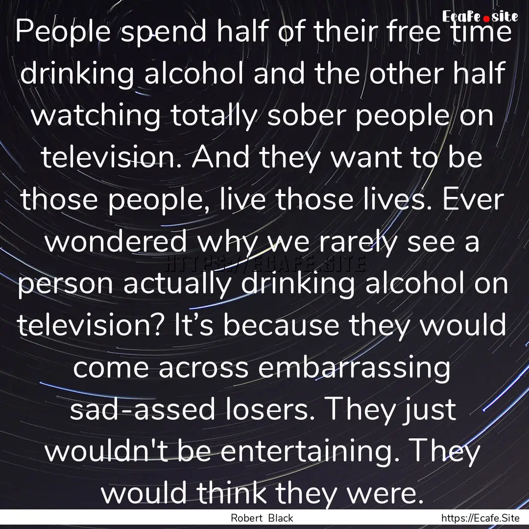 People spend half of their free time drinking.... : Quote by Robert Black