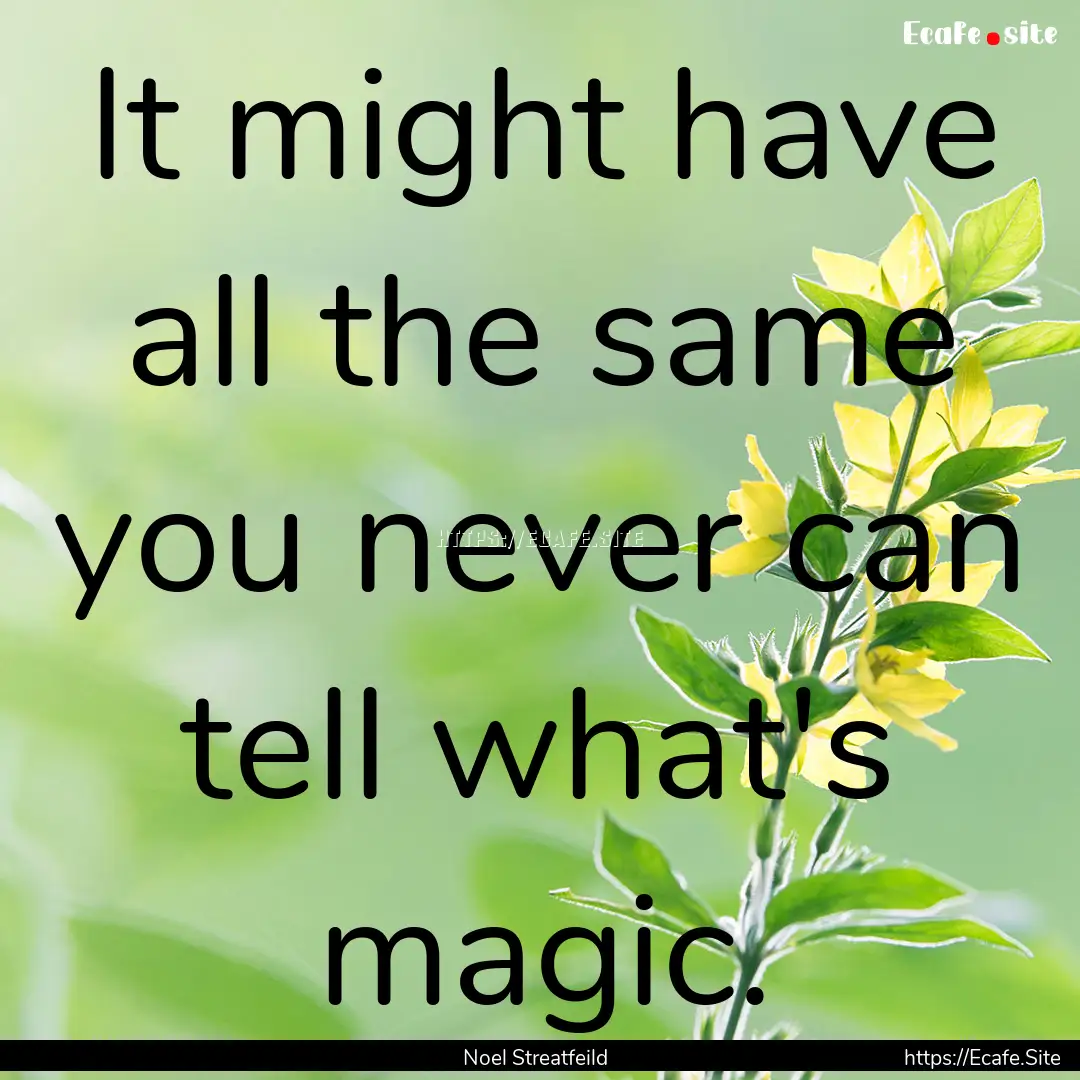 It might have all the same you never can.... : Quote by Noel Streatfeild