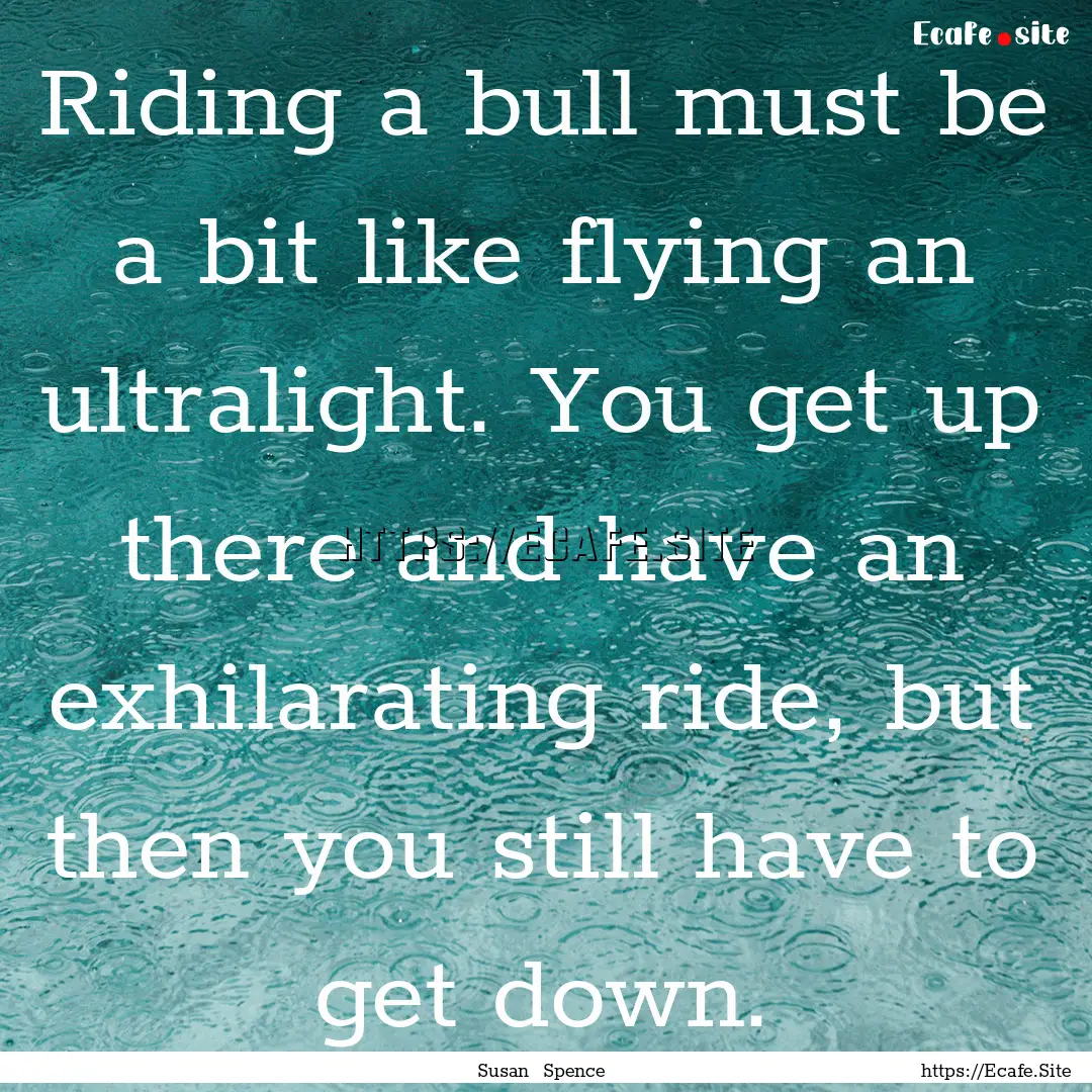 Riding a bull must be a bit like flying an.... : Quote by Susan Spence