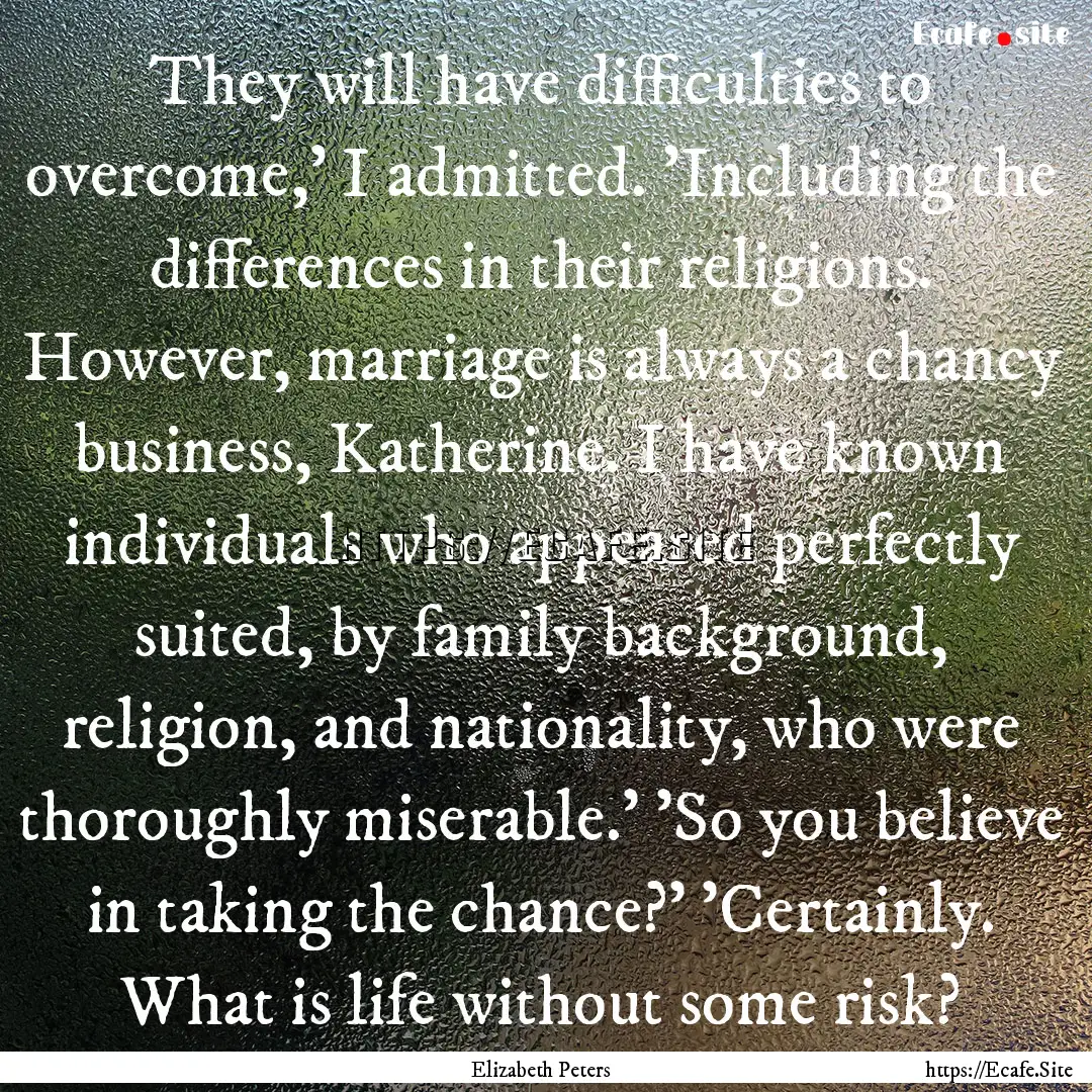 They will have difficulties to overcome,'.... : Quote by Elizabeth Peters