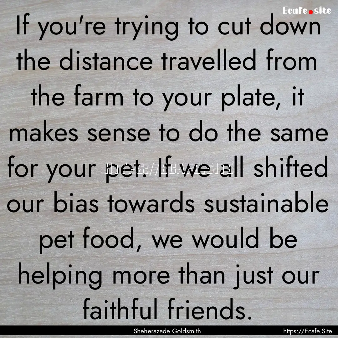 If you're trying to cut down the distance.... : Quote by Sheherazade Goldsmith