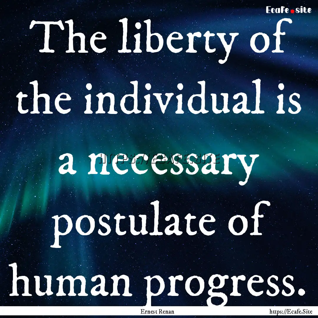 The liberty of the individual is a necessary.... : Quote by Ernest Renan