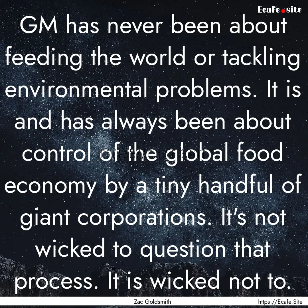 GM has never been about feeding the world.... : Quote by Zac Goldsmith