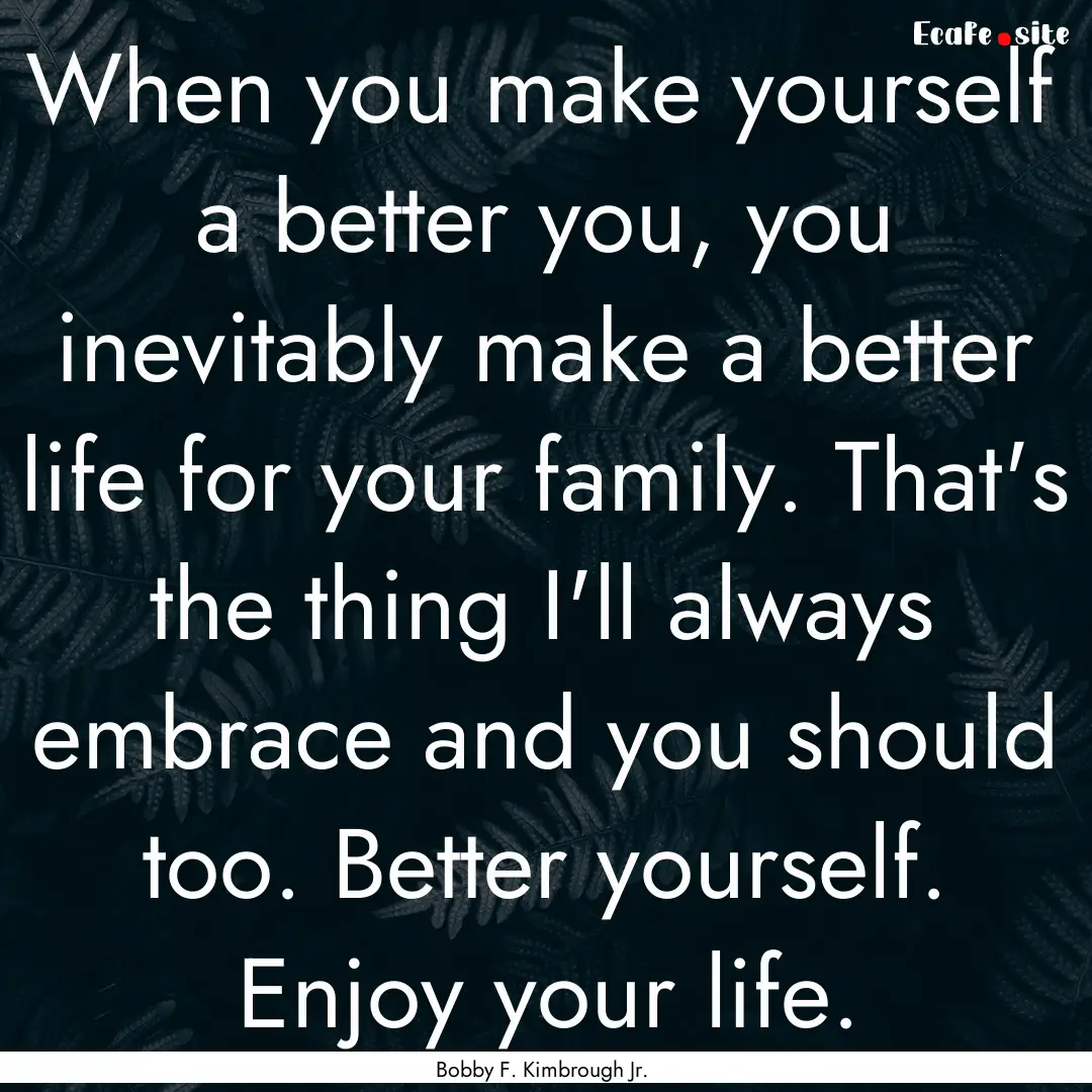 When you make yourself a better you, you.... : Quote by Bobby F. Kimbrough Jr.