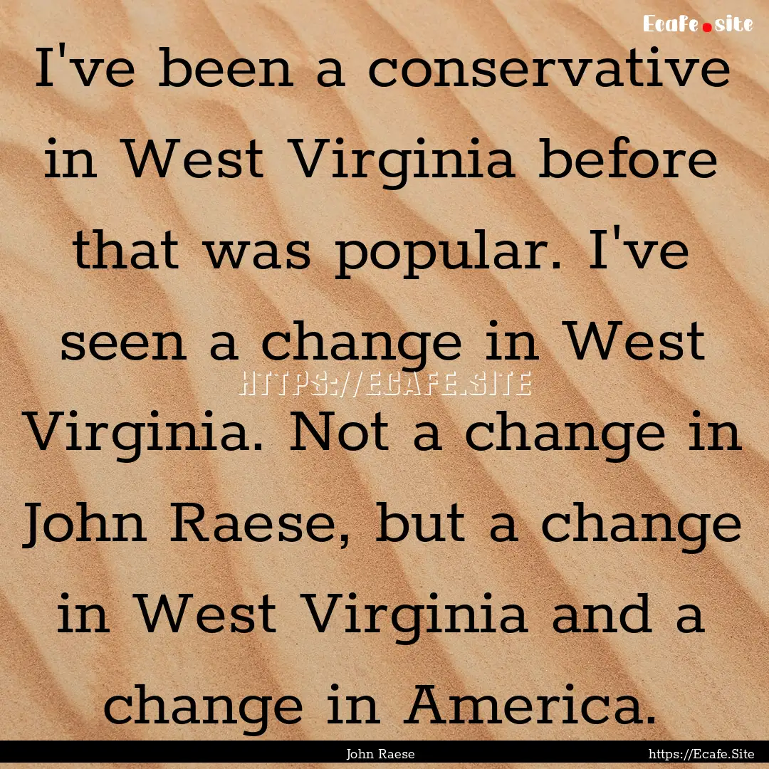 I've been a conservative in West Virginia.... : Quote by John Raese