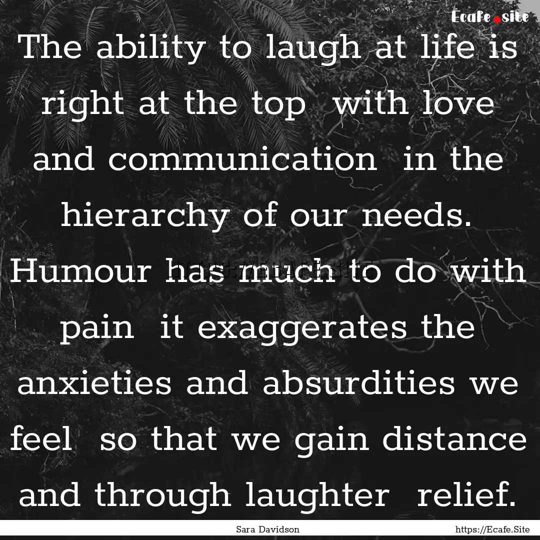 The ability to laugh at life is right at.... : Quote by Sara Davidson