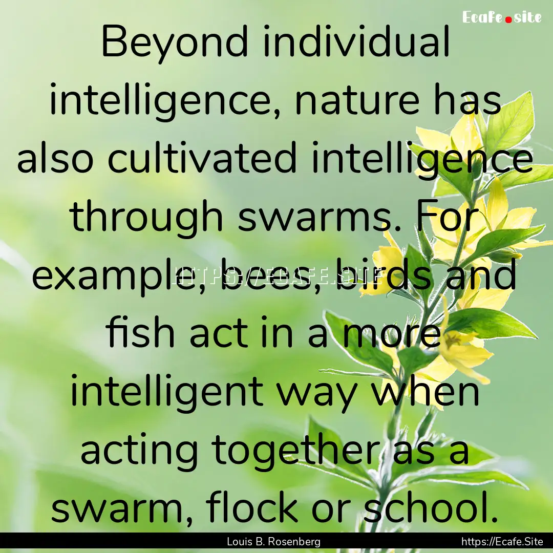 Beyond individual intelligence, nature has.... : Quote by Louis B. Rosenberg