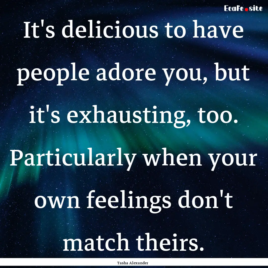 It's delicious to have people adore you,.... : Quote by Tasha Alexander