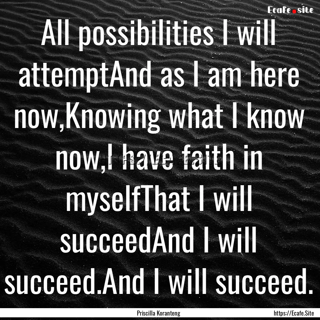 All possibilities I will attemptAnd as I.... : Quote by Priscilla Koranteng