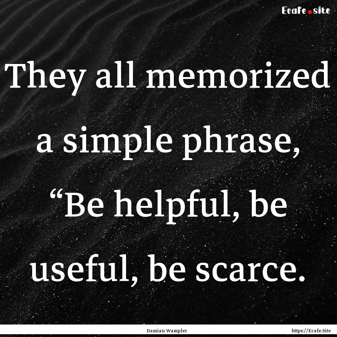 They all memorized a simple phrase, “Be.... : Quote by Damian Wampler