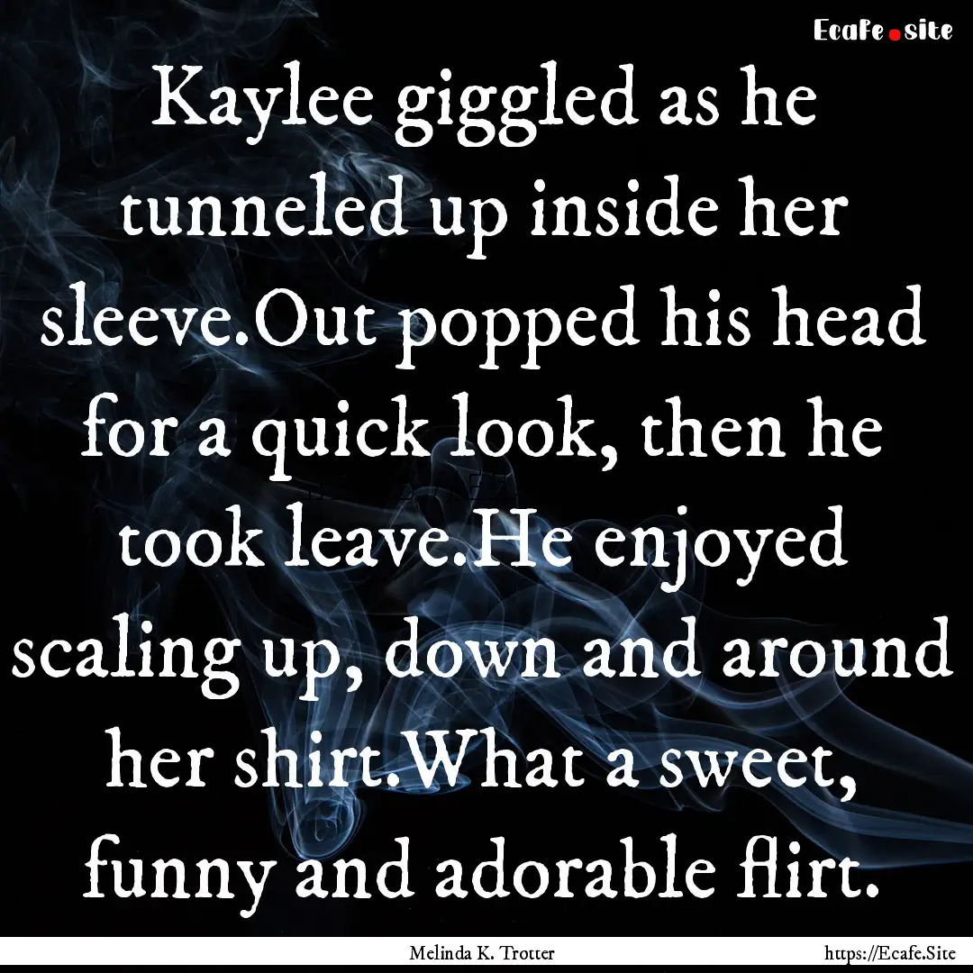 Kaylee giggled as he tunneled up inside her.... : Quote by Melinda K. Trotter