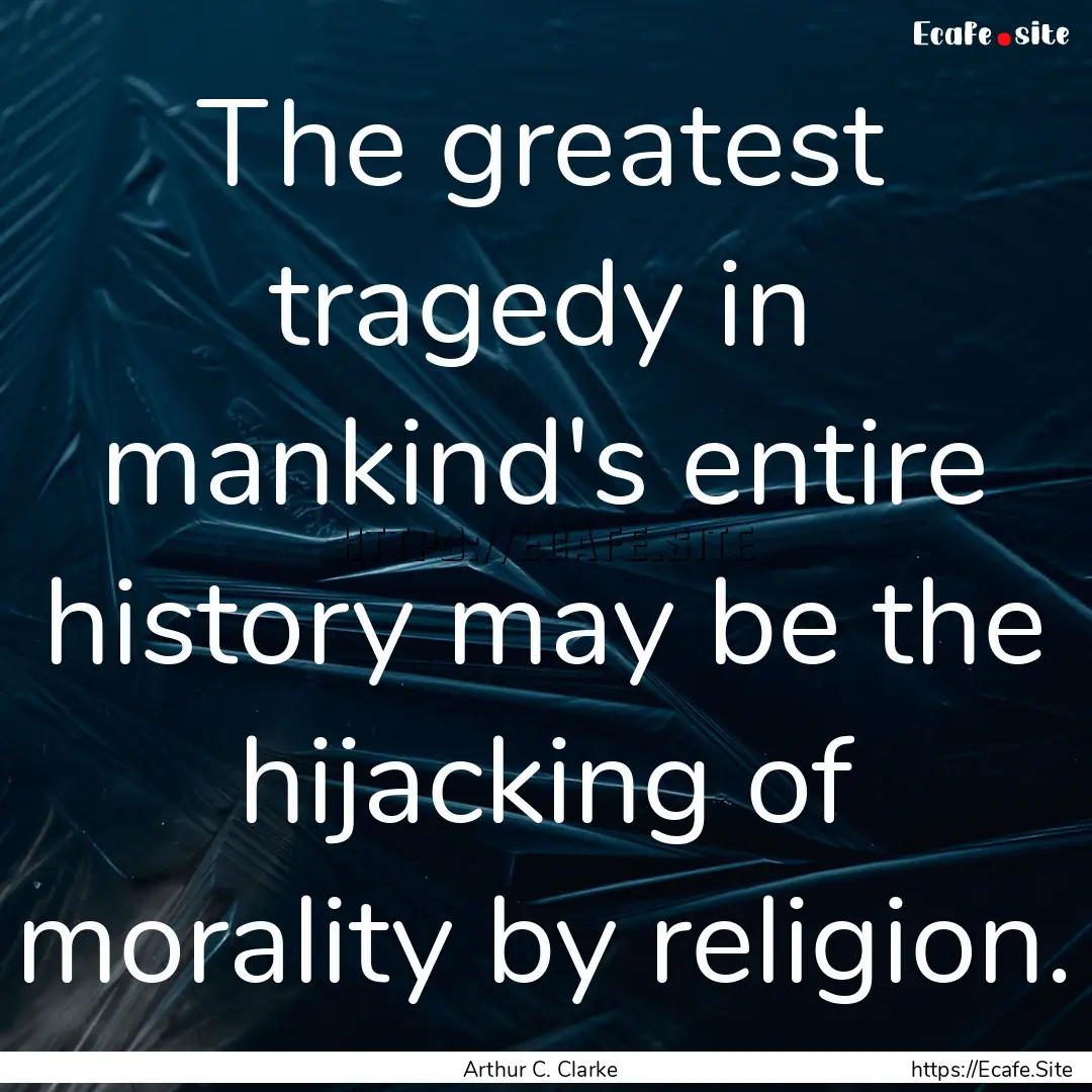 The greatest tragedy in mankind's entire.... : Quote by Arthur C. Clarke