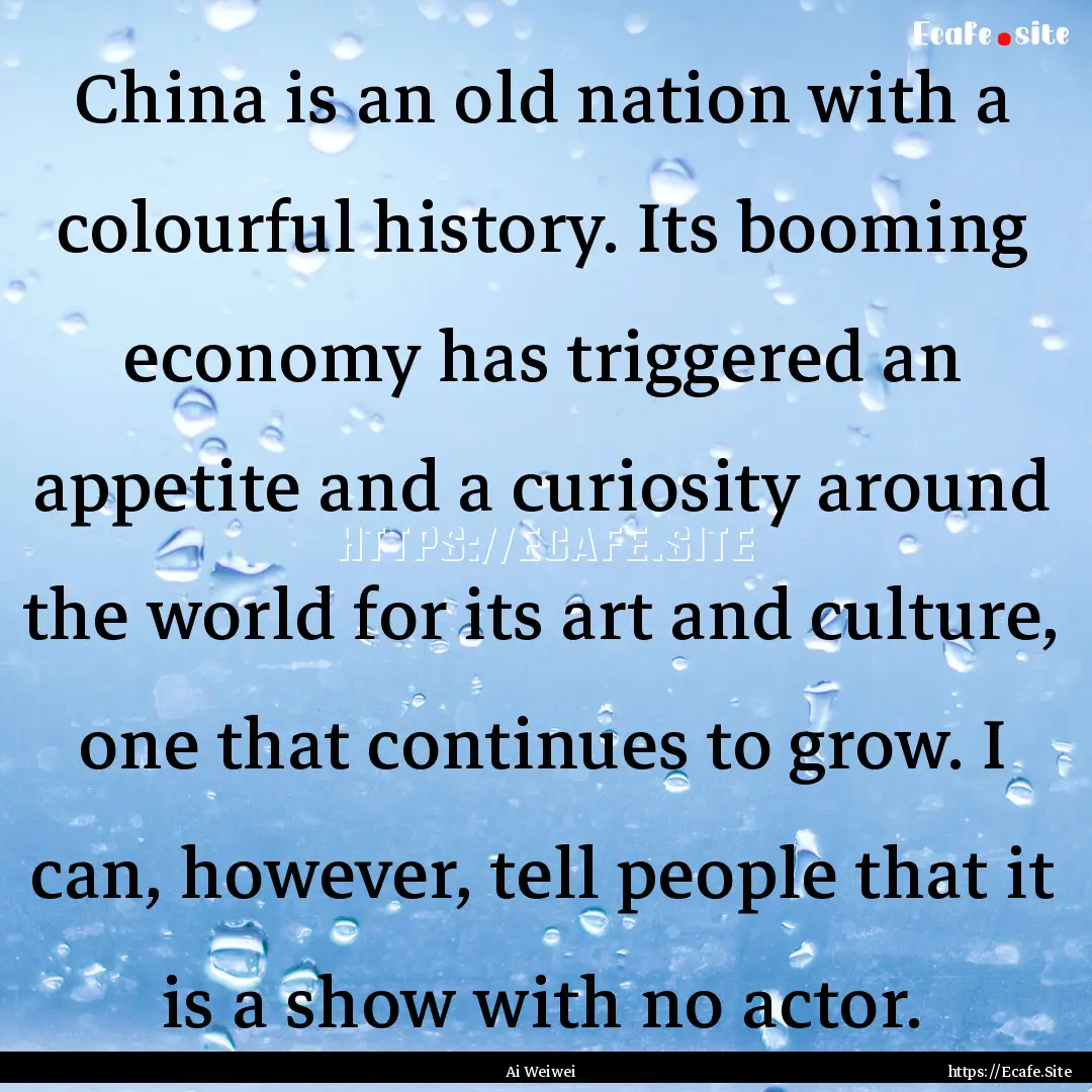 China is an old nation with a colourful history..... : Quote by Ai Weiwei