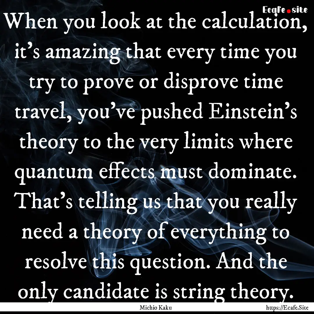 When you look at the calculation, it's amazing.... : Quote by Michio Kaku