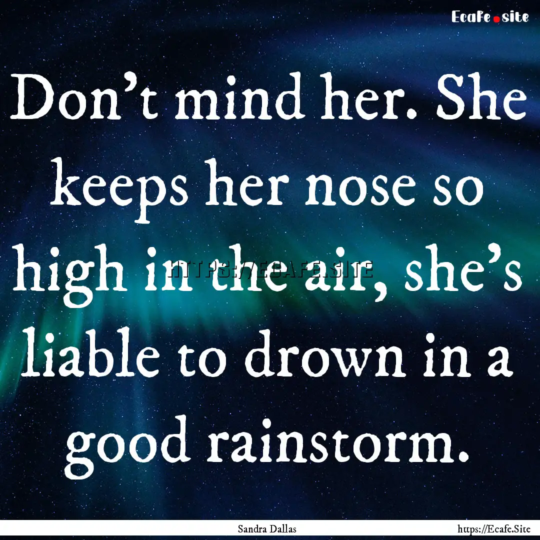 Don't mind her. She keeps her nose so high.... : Quote by Sandra Dallas