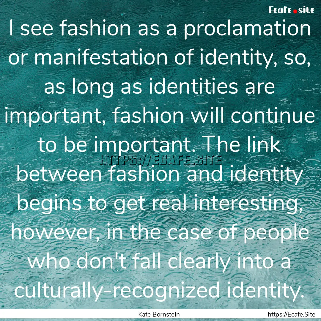 I see fashion as a proclamation or manifestation.... : Quote by Kate Bornstein