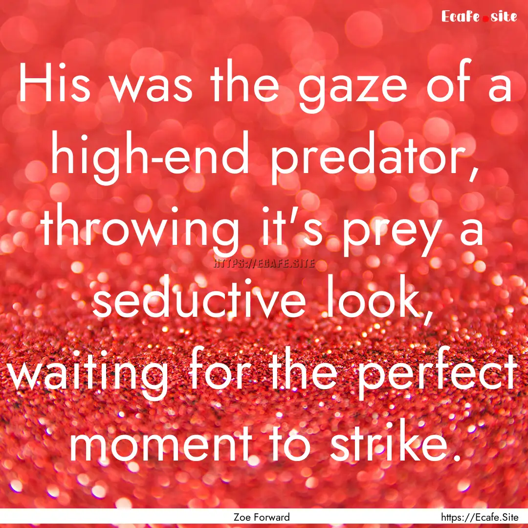 His was the gaze of a high-end predator,.... : Quote by Zoe Forward