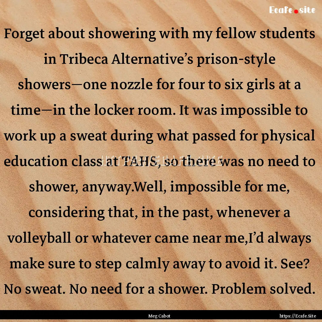 Forget about showering with my fellow students.... : Quote by Meg Cabot