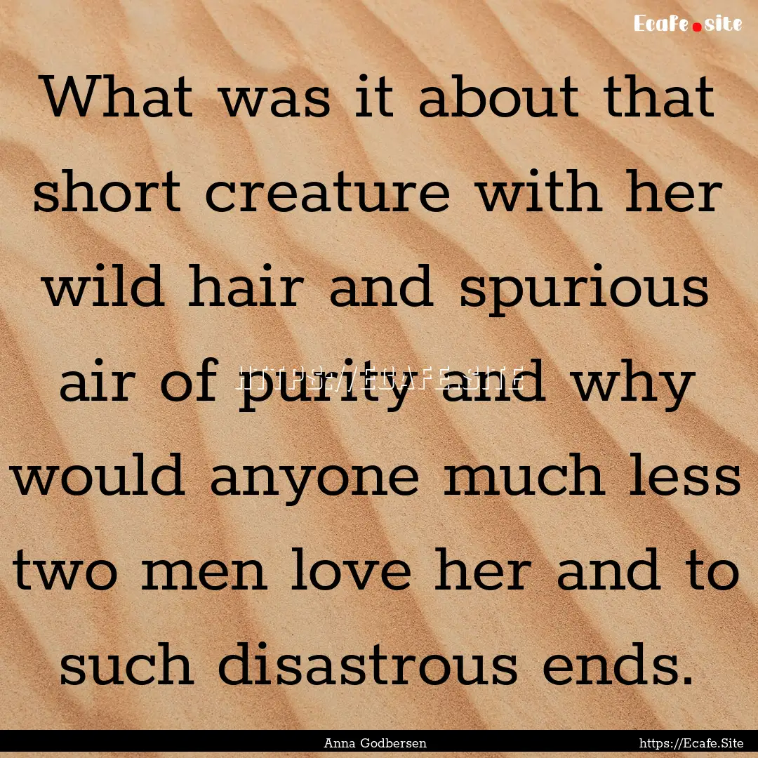 What was it about that short creature with.... : Quote by Anna Godbersen