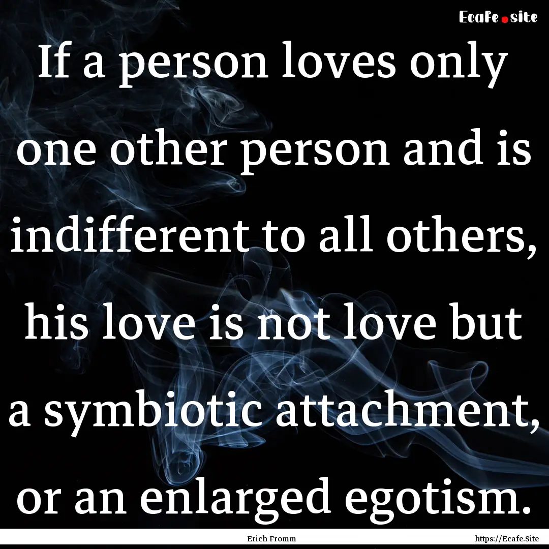 If a person loves only one other person and.... : Quote by Erich Fromm