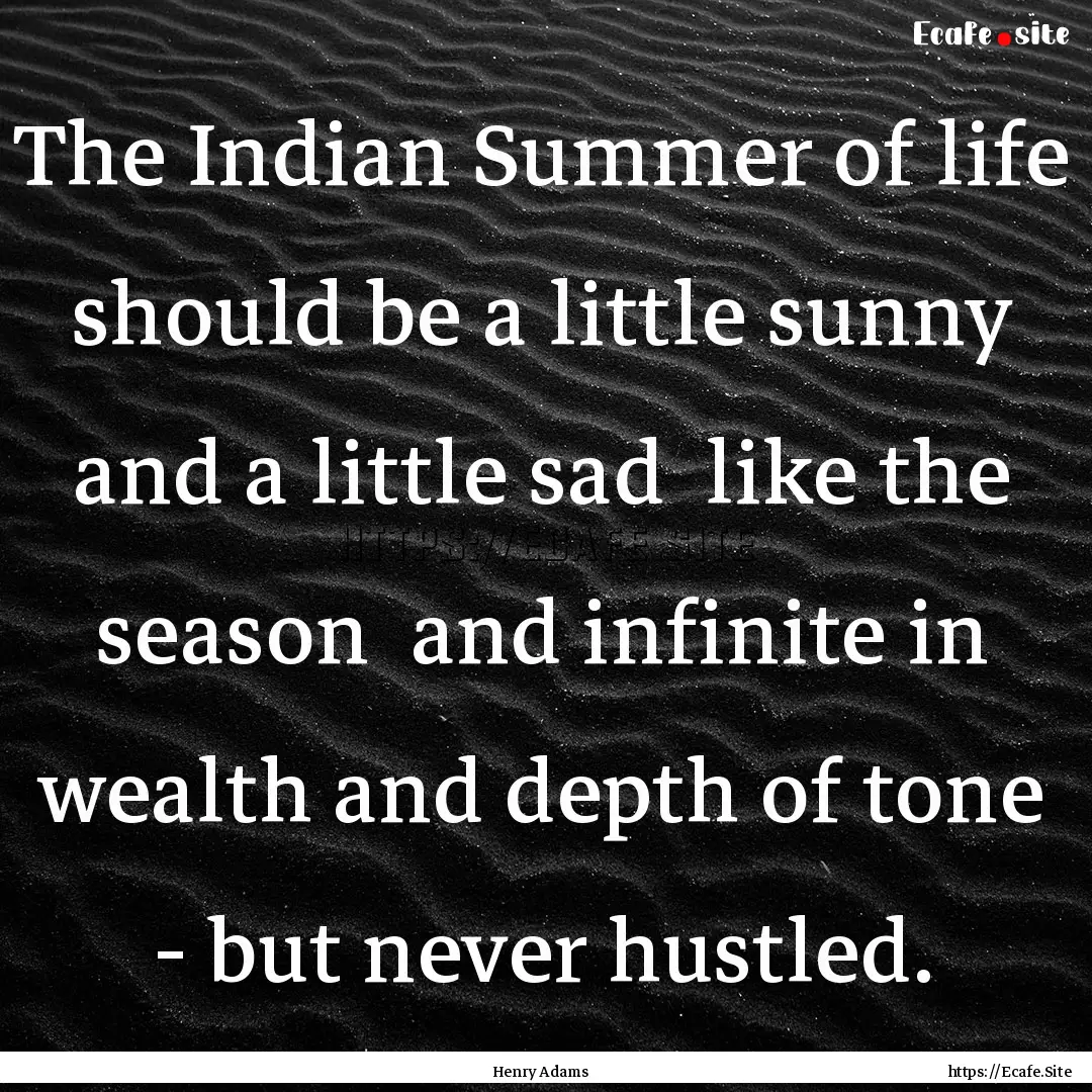 The Indian Summer of life should be a little.... : Quote by Henry Adams