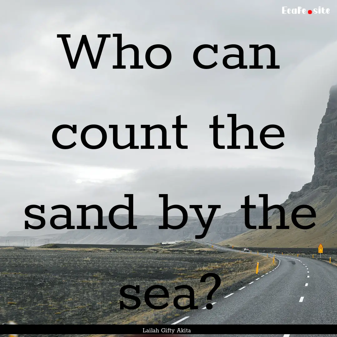 Who can count the sand by the sea? : Quote by Lailah Gifty Akita