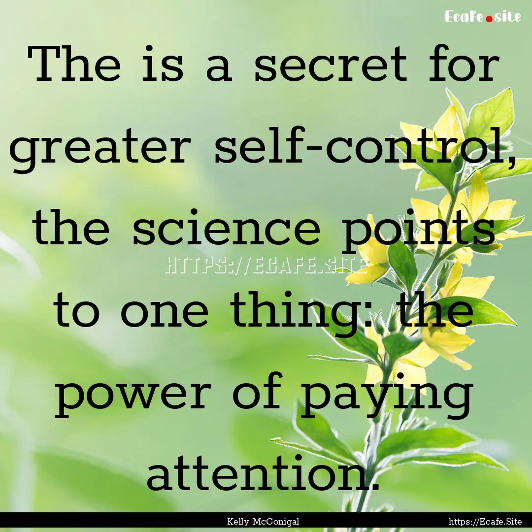 The is a secret for greater self-control,.... : Quote by Kelly McGonigal