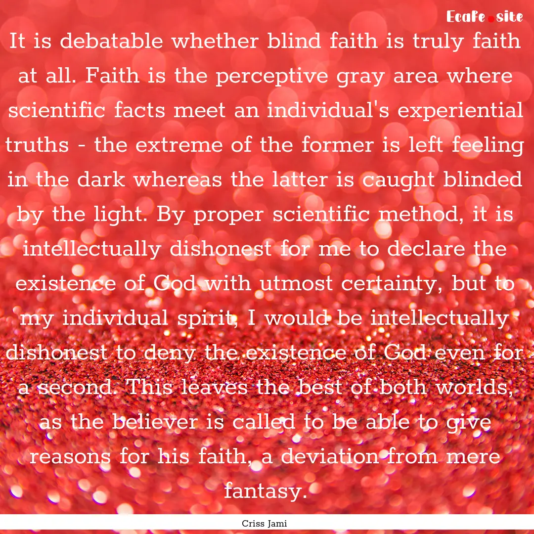 It is debatable whether blind faith is truly.... : Quote by Criss Jami