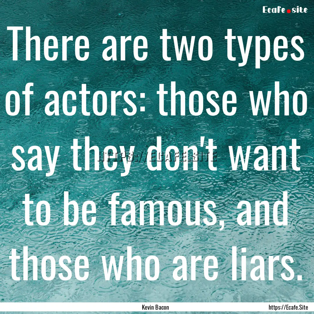 There are two types of actors: those who.... : Quote by Kevin Bacon